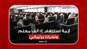 أزمة استبعاد 14 ألف معلم.. فرصة جديدة من الوزارة وتحرك برلماني