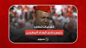 المخدرات وغسيل الأموال إتهامات تطارد رئيس نادى الوداد المغربى .. ما القصة؟