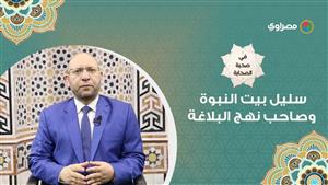 في صحبة الصحابة| علي بن أبي طالب.. سليل بيت النبوة وصاحب نهج البلاغة