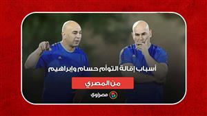 الإهانة المستمرة..  أسباب إقالة التوأم حسام وإبراهيم من المصري