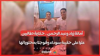 أمانة زياد وعبد الرحمن.. حكاية طالبين عثرا على حقيبة سوداء وفوجئا بمحتوياتها