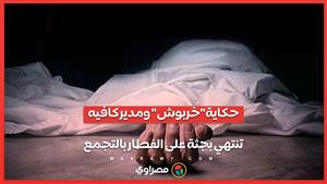 اطفي السيجارة وخش شوف شغلك .. حكاية "خربوش" ومدير كافيه تنتهي بجثة على الفطار بالتجمع