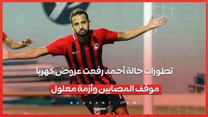 تطورات حالة أحمد رفعت عروض كهربا موقف المصابين وأزمة معلول