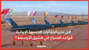 هل تغير الطائرات المسيرة الإيرانية قواعد الصراع في الشرق الأوسط ؟