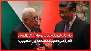 بكين تستضيف حماس وفتح .. هل الصين قادرة على تحقيق المصالحة بين الفصيلين؟