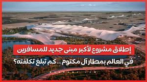 إطلاق مشروع لأكبر  مبنى جديد للمسافرين في العالم بمطار آل مكتوم .. كم تبلغ تكلفته؟