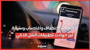 "سيدة التجمع" ضحية آخرى ... محاولات اختطاف واغتصاب وسرقة.. أبرز حوادث تطبيقات النقل الذكي