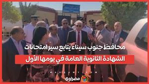 محافظ جنوب سيناء يتابع سير امتحانات الشهادة الثانوية العامة في يومها الأول