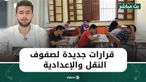 موقف الأحياء ومصير المؤجلين بالثانوية.. وقرارات جديدة لصفوف النقل والإعدادية