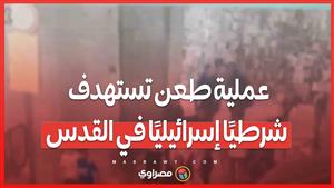 عملية طعن تستهدف شرطيًا إسرائيليًا في القدس ...ماذا حدث ؟