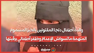 والدة أطفال دلجا المقتولين بالخبز المسموم: المتهمة ماتسواش الإعدام وظفر أطفالي برقبتها