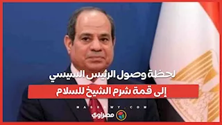 لحظة وصول الرئيس السيسي إلى قمة شرم الشيخ للسلام