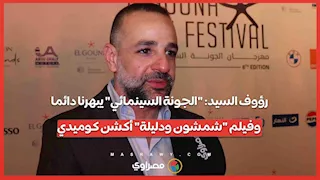رؤوف السيد الجونة السينمائي يبهرنا دائما.. وفيلم شمشون ودليلة أكشن كوميدي
