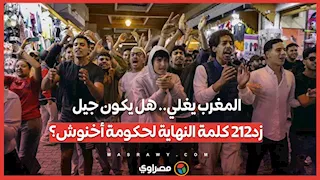 المغرب يغلي.. هل يكون جيل زد212 كلمة النهاية لحكومة أخنوش؟