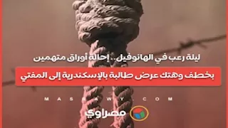 إحالة أوراق متهمين بخطف وهتك عرض طالبة بالإسكندرية إلى المفتي