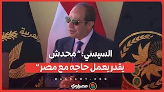 السيسي: “ محدش يقدر يعمل حاجه مع مصر “