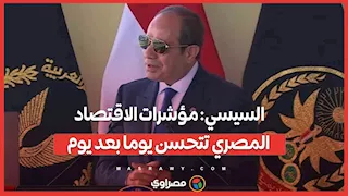 السيسي: مؤشرات الاقتصاد المصري تتحسن يوما بعد يوم