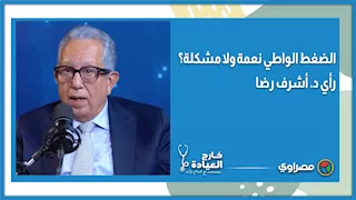 الضغط الواطي نعمة ولا مشكلة؟.. رأي د. أشرف رضا