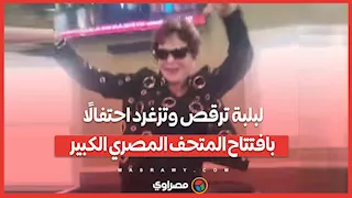 من نيويورك إلى القاهرة.. لبلبة ترقص وتزغرد احتفالًا بافتتاح المتحف المصري الكبير
