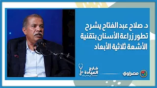 د.صلاح عبد الفتاح يشرح تطور زراعة الأسنان بتقنية الأشعة ثلاثية الأبعاد