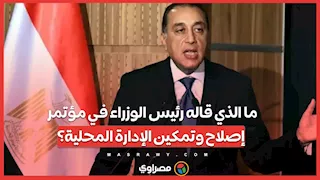 ما الذي قاله رئيس الوزراء في مؤتمر إصلاح وتمكين الإدارة المحلية؟