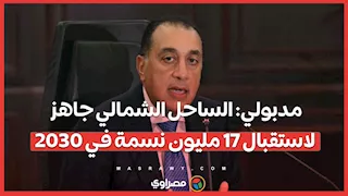 مدبولي: الساحل الشمالي جاهز لاستقبال 17 مليون نسمة في 2030