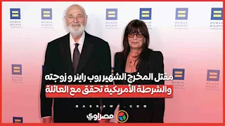 مقتل المخرج الشهير روب راينر و زوجته... والشرطة الأمريكية تحقق مع العائلة