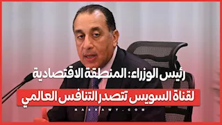 رئيس الوزراء: المنطقة الاقتصادية لقناة السويس تتصدر التنافس العالمي