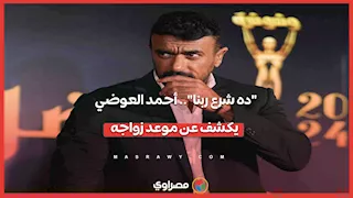 "ده شرع ربنا".. أحمد العوضي يكشف عن موعد زواجه