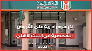 فرصة مؤقتة.. لا رسوم إدارية على القروض الشخصية في البنك الأهلي