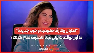 "اغتيال وكارثة طبيعية وحرب جديدة".. ما أبرز توقعات ليلى عبد اللطيف لعام 2026؟