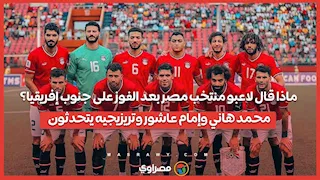 ماذا قال لاعبو منتخب مصر بعد الفوز على جنوب إفريقيا؟.. محمد هاني وإمام عاشور وتريزيجيه يتحدثون