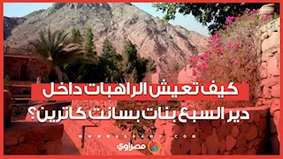 رحلة في عالم الصمت والهدوء.. كيف تعيش الراهبات داخل دير السبع بنات بسانت كاترين؟