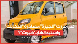 هل قررت "الجيزة" مصادرة "التكاتك" واستبدالها بـ"كيوت"؟.. مسؤول يكشف الحقيقة لـ"مصراوي"