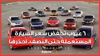 6 عيوب تخفض سعر السيارة المستعملة حتى النصف.. احذرها