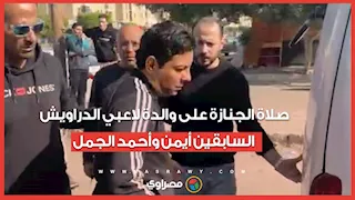 صلاة الجنازة على والدة لاعبي الدراويش السابقين أيمن وأحمد الجمل