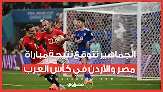 قبل مباراة حسم التأهل.. الجماهير تتوقع نتيجة مباراة مصر والأردن في كأس العرب