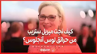 تحدي غير متوقع... كيف نجت ميريل ستريب من حرائق لوس أنجلوس؟