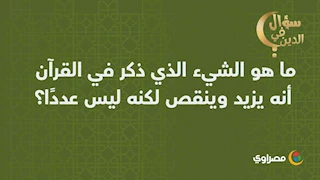 سؤال في الدين| ما هو الشيء الذي ذكر في القرآن أنه يزيد وينقص لكنه ليس عددًا؟