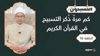 المسبحون | كم مرةً ذُكر التسبيح في القرآن الكريم