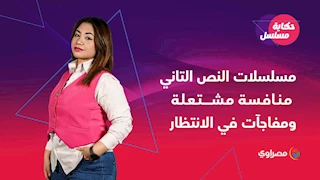 حكاية مسلسل | مسلسلات النص التاني.. منافسة مشتعلة ومفاجآت في الانتظار