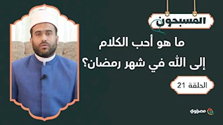 المسبحون | ما هو أحب الكلام إلى الله في شهر رمضان؟