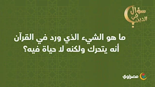 سؤال في الدين | ما هو الشيء الذي ورد في القرآن أنه يتحرك ولكنه لا حياة فيه؟