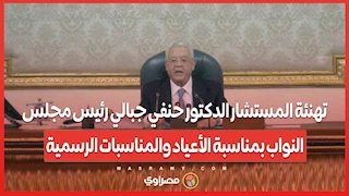 تهنئة المستشار الدكتور حنفي جبالي رئيس مجلس النواب بمناسبة الأعياد والمناسبات الرسمية
