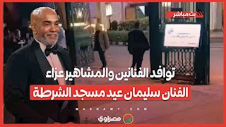 توافد الفنانين والمشاهير عزاء الفنان سليمان عيد مسجد الشرطة 