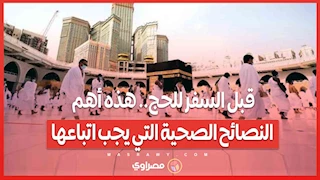 قبل السفر للحج.. هذه أهم النصائح الصحية التي يجب اتباعها