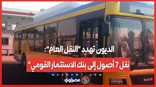 الديون تهدد “النقل العام”: نقل 7 أصول إلى بنك الاستثمار القومي"