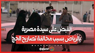 القبض على سيدة مصرية بالرياض بسبب مخالفة تصاريح الحج