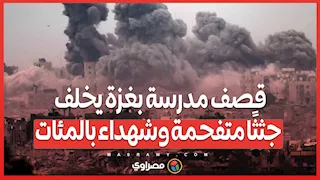 قصف مدرسة بغزة يخلف جثثًا متفحمة وشهداء بالمئات