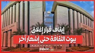 إيقاف قرار إغلاق بيوت الثقافة حتى إشعار آخر.. ماذا حدث؟